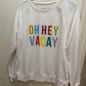 Sonoma White Sweatshirt “ OH HEY VACAY”